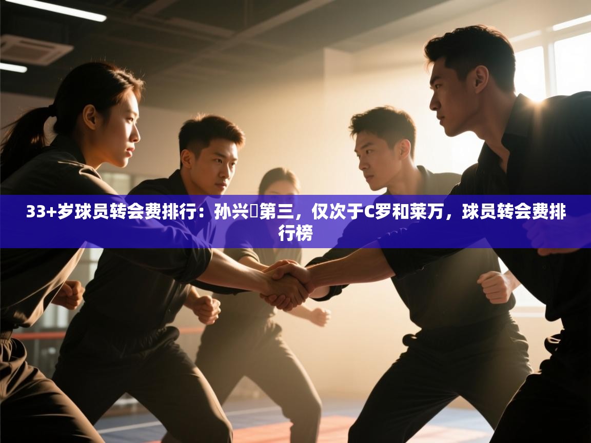 33+岁球员转会费排行：孙兴慜第三，仅次于C罗和莱万，球员转会费排行榜  第1张