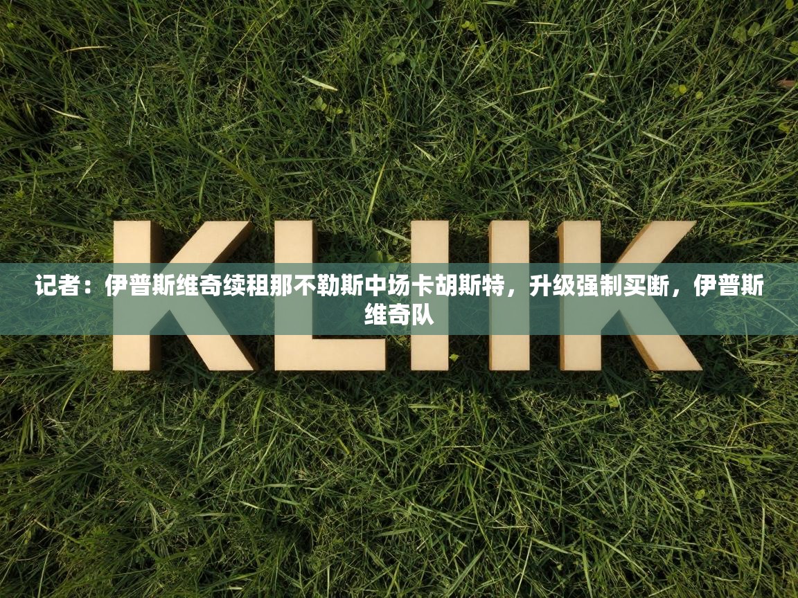 记者：伊普斯维奇续租那不勒斯中场卡胡斯特，升级强制买断，伊普斯维奇队  第2张