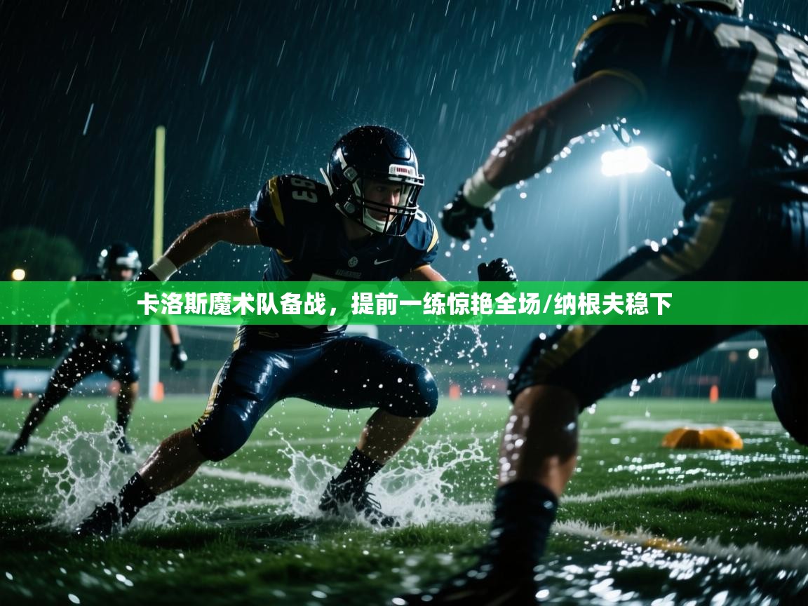 卡洛斯魔术队备战，提前一练惊艳全场/纳根夫稳下  第1张