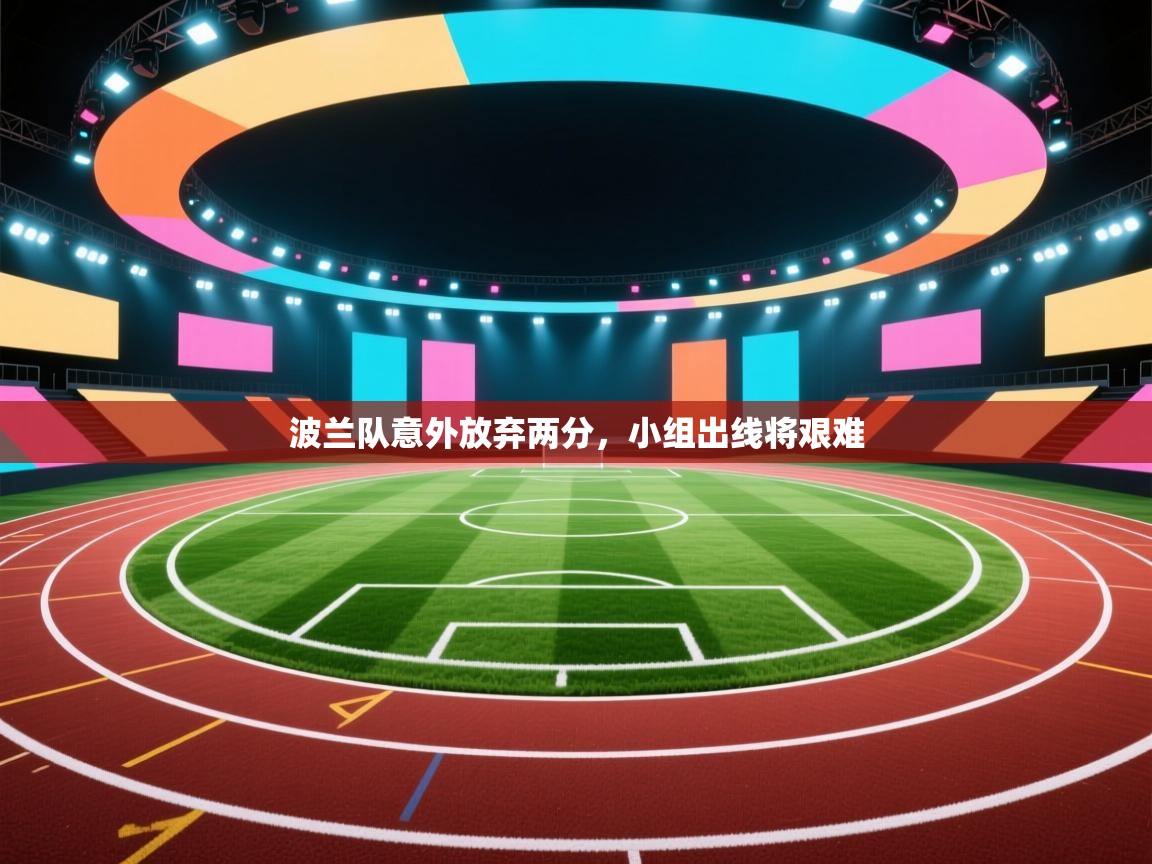 波兰队意外放弃两分，小组出线将艰难  第2张