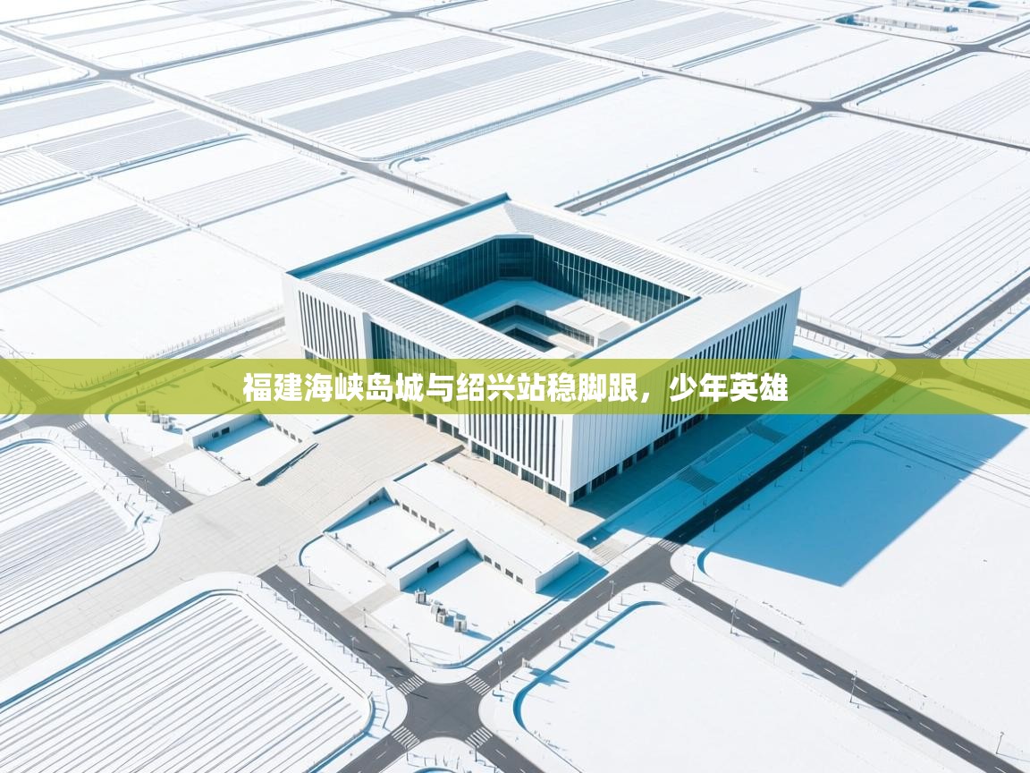 福建海峡岛城与绍兴站稳脚跟,少年英雄