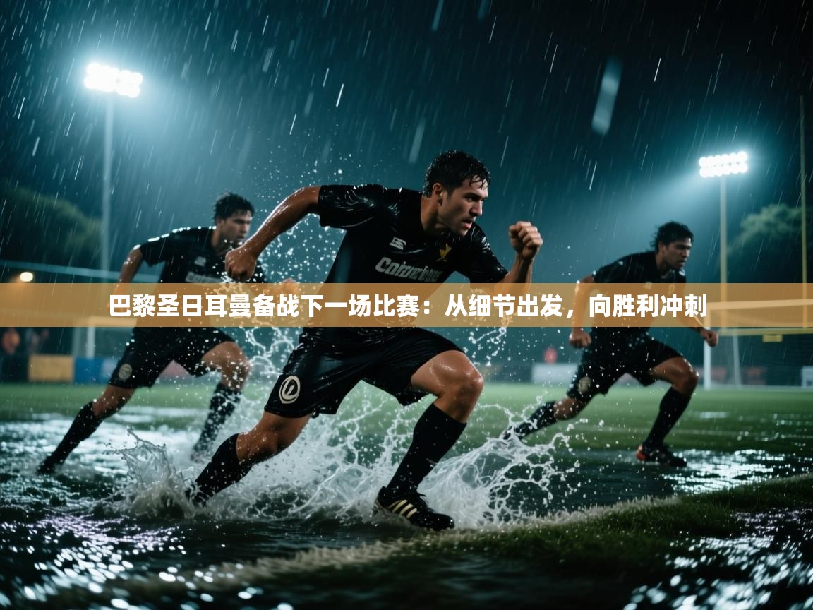 巴黎圣日耳曼备战下一场比赛：从细节出发，向胜利冲刺  第2张