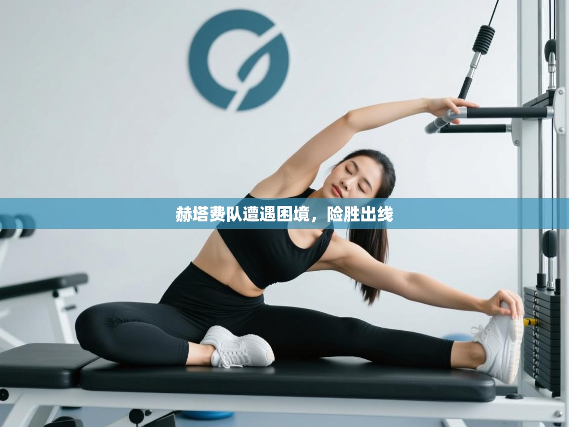 赫塔费队遭遇困境,险胜出线