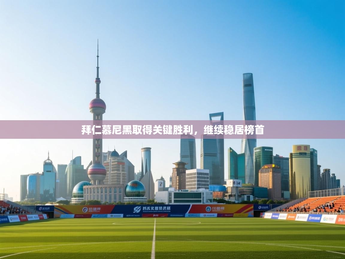 拜仁慕尼黑取得关键胜利,继续稳居榜首 第2张